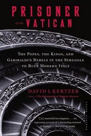Prisoner of the Vatican : The Popes, the Kings, and Garibaldi's Rebels in the Struggle to Rule Modern Italy
