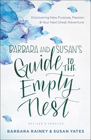 Barbara and Susan's Guide to the Empty Nest: Discovering New Purpose, Passion, and Your Next Great Adventure