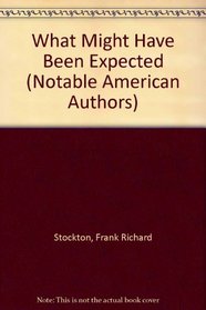 What Might Have Been Expected (Notable American Authors)