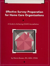 Effective survey preparation for home care organizations: A guide to achieving JCAHO accreditation