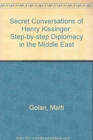 Secret Conversations of Henry Kissinger: Step-by-step Diplomacy in the Middle East
