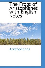 The Frogs of Aristophanes with English Notes