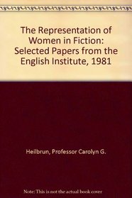 The Representation of Women in Fiction: Selected Papers from the English Institute, 1981