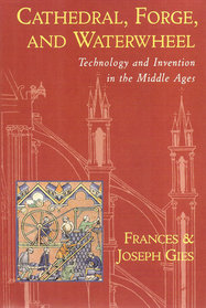 Cathedral. Forge, and Waterwheel : Technology and Invention in the Middle Ages