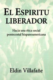 El Espiritu Liberador: Hacia Una Etica Social Pentecostal Hispanoamericana