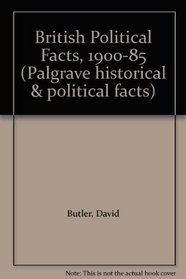 British Political Facts, 1900-85 (Palgrave historical & political facts)