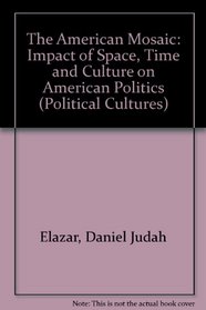 American Mosaic: The Impact of Space, Time, and Culture on American Politics (Political Cultures Series)