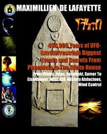 460,000 Years Of UFO-Extraterrestrials Biggest Events And Secrets From Phoenicia To The White House: From Nibiru, Zetas, Anunnaki, Sumer To Eisenhower, Mj12, Cia, Military Abductees, Mind Control