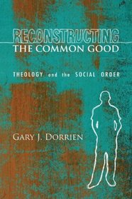 Reconstructing the Common Good: Theology and the Social Order