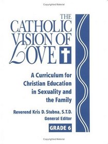 Catholic Vision of Love: A Curriculum for Christian Education in Sexuality and the Family, Revised