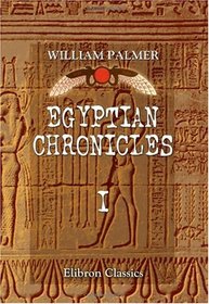 Egyptian Chronicles: With a Harmony of Sacred and Egyptian Chronology, and an Appendix on Babylonian and Assyrian Antiquities. Volume 1