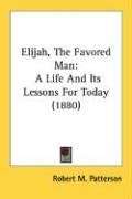 Elijah, The Favored Man: A Life And Its Lessons For Today (1880)