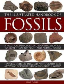 The Illustrated Handbook of Fossils: A Practical Directory And Identification Aid To More Than 300 Plant And Animal Fossils