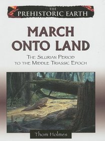 March onto Land: The Silurian Period to the Middle Triassic Epoch (The Prehistoric Earth)