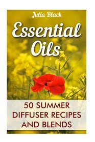 Essential Oils: 50 Summer Diffuser Recipes and Blends