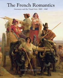 The French Romantics: Literature and the Visual Arts 18001840
