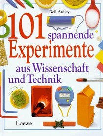 101 spannende Experimente aus Wissenschaft und Technik.