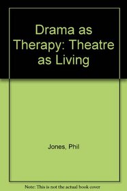 Drama As Therapy: Theatre As Living