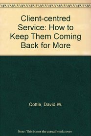 The Client-Centered Service: How to Keep Them Coming Back for More