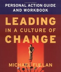 Leading in a Culture of Change Personal Action Guide and Workbook