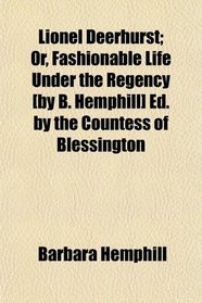 Lionel Deerhurst; Or, Fashionable Life Under the Regency [by B. Hemphill] Ed. by the Countess of Blessington