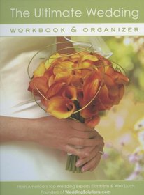 The Ultimate Wedding Workbook & Organizer, 2nd Edition: From America's Top Wedding Experts, Elizabeth & Alex Lluch (Ultimate Wedding Planning Guide)