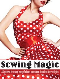 Sewing Magic -- 225 Patterns for Sewing Vintage Fashions, Accessories, Household Decor and Gifts