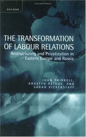 The Transformation of Labour Relations: Restructing and Privatization in Eastern Europe and Russia