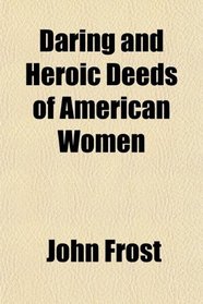 Daring and Heroic Deeds of American Women