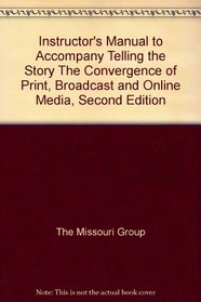 Instructor's Manual to Accompany Telling the Story The Convergence of Print, Broadcast and Online Media, Second Edition