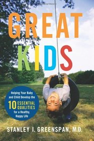 Great Kids: Helping Your Baby and Child Develop the Ten Essential Qualities for a Happy, Healthy Life