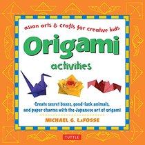 Origami Activities: Create secret boxes, good-luck animals, and paper charms with the Japanese art of origami [Origami Book, 15 Projects] (Asian Arts and Crafts For Creative Kids)