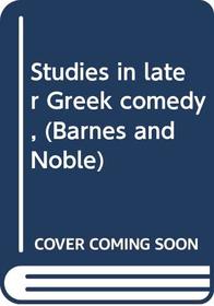 Studies in later Greek comedy, (Barnes and Noble)