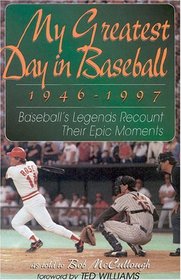 My Greatest Day in Baseball, 1946-1997 : Baseball's Legends Recount Their Epic Moments