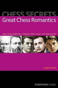 Chess Secrets: Great Chess Romantics: Learn from Anderssen, Chigorin, Rti, Larsen and Morozevich