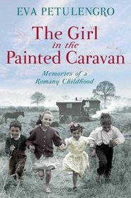 The Girl in the Painted Caravan: Memories of a Romany Childhood. Eva Petulengro