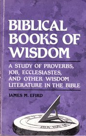 Biblical Books of Wisdom: A Study of Proverbs, Job, Ecclesiastes, and Other Wisdom Literature in the Bible