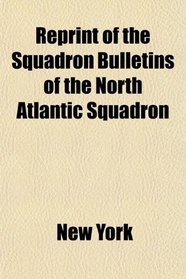 Reprint of the Squadron Bulletins of the North Atlantic Squadron