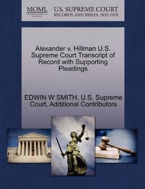 Alexander v. Hillman U.S. Supreme Court Transcript of Record with Supporting Pleadings
