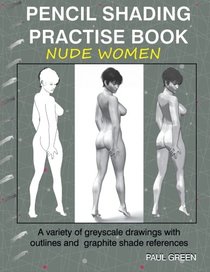 Pencil Shading Practise Book - Nude Women: A variety of greyscale drawings with outlines and graphite shade references