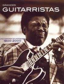 Grandes Guitarristas : Una Historia En Imagenes 1900-2000 / Great Guitarists : A History In Pictures 1900-2000: A History In Pictures 1900-2000 (Spanish Edition)