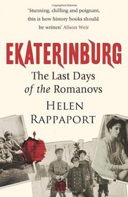 Ekaterinburg: The Last Days of the Romanovs. Helen Rappaport