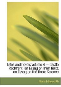 Tales and Novels Volume 4 - Castle Rackrent; an Essay on Irish Bulls; an Essay on the Noble Science (Large Print Edition)