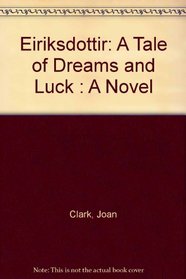 Eiriksdottir: A Tale of Dreams and Luck : A Novel