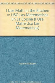 I Use Math in the Kitchen =: USO Las Matematicas En La Cocina (I Use Math/Uso Las Matematicas)