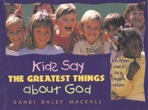 Kids Say the Greatest Things About God: A Kid'S-Eye View of Life's Biggest Subject