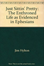 Just Sittin' Pretty: The Enthroned Life as Evidenced in Ephesians