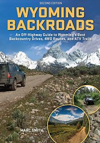 Wyoming Backroads - An Off-Highway Guide to Wyoming's Best Backcountry Drives, 4WD Routes, and ATV Trails