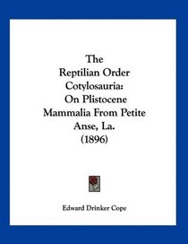 The Reptilian Order Cotylosauria: On Plistocene Mammalia From Petite Anse, La. (1896)