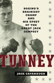 Tunney: Boxing's Brainiest Champ and His Upset of the Great Jack Dempsey